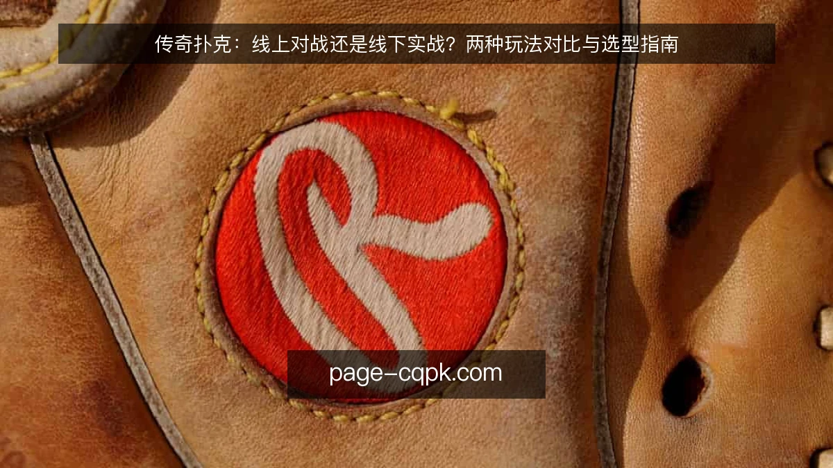 传奇扑克:线上对战还是线下实战?两种玩法对比与选型指南